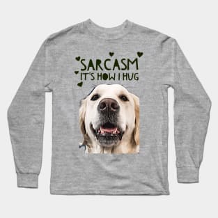 Sarcasm, its how I hug Long Sleeve T-Shirt